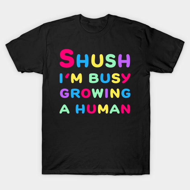 Shush I'm Growing A Human T-Shirt by Vooble